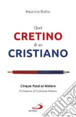 Quel cretino di un cristiano. Cinque passi al mistero libro