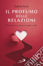 Il profumo delle relazioni. Riflessioni su se stessi, la coppia e i figli libro