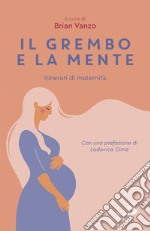 Il grembo e la mente. Itinerari di maternità libro