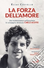 La forza dell'amore. Una testimonianza sull'Eucaristia in compagnia del beato Carlo Acutis