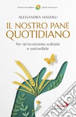 Il nostro pane quotidiano. Per un'economia solidale sostenibile libro