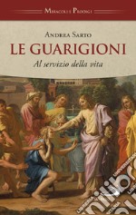 Le guarigioni. Al servizio della vita libro