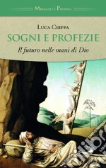 Sogni e profezie. Il futuro nelle mani di Dio libro