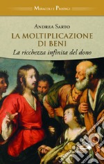 La moltiplicazione di beni. La ricchezza infinita del dono libro