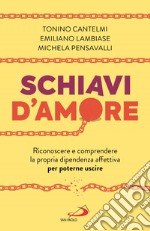 Schiavi d'amore. Riconoscere e comprendere la propria dipendenza affettiva per poterne uscire libro