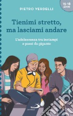 Tienimi stretto, ma lasciami andare. L'adolescenza tra inciampi e passi da gigante libro