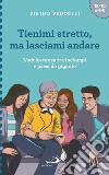 Tienimi stretto, ma lasciami andare. L'adolescenza tra inciampi e passi da gigante libro