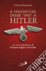 Il vescovo che disse «no» a Hitler. La vita e il pensiero di Clemens August von Galen