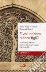 E voi, ancora niente figli? Al di là della fertilità: la fecondità di ogni coppia dono della fedeltà di Dio libro