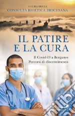 Il patire e la cura. Il Covid-19 a Bergamo. Percorsi di discernimento libro