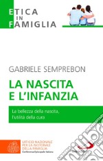 La nascita e l'infanzia. La bellezza della nascita, l'utilità della cura libro