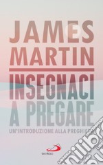 Insegnaci a pregare. Un'introduzione alla preghiera libro