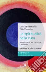 La spiritualità nella cura. Dialoghi tra clinica, psicologia e pastorale