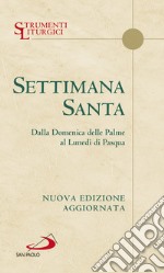 Settimana santa. Dalla domenica delle Palme al lunedì di Pasqua. Nuova ediz.