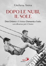 Dopo le nubi, il sole. Don Orione e il dottor Domenico Isola: un'alleanza per il bene libro