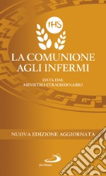 La comunione agli infermi. Data dal ministro straordinario libro