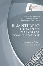 Il santuario porta aperta per la nuova evangelizzazione. La pietà popolare una novità antica libro