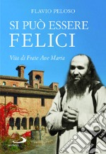 Si può essere felici. Vita di Frate Ave Maria libro