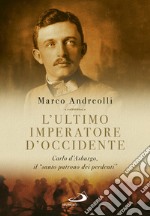 L'ultimo imperatore d'Occidente. Carlo d'Asburgo, il «santo patrono dei perdenti» libro