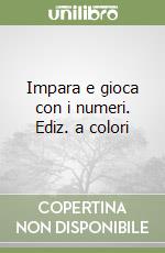 Impara e gioca con i numeri. Ediz. a colori libro