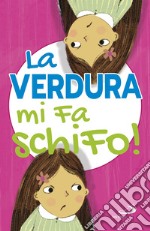 La verdura mi fa schifo! Ediz. illustrata libro