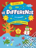 Gioca con le differenze. Le 4 stagioni. Attento, aguzza l'occhio! libro