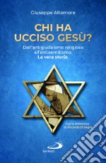 Chi ha ucciso Gesù? Dall'antigiudaismo religioso all'antisemitismo. La vera storia libro