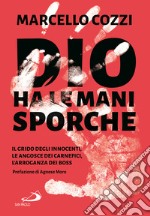 Dio ha le mani sporche. Il grido degli innocenti, le angosce dei carnefici, l'arroganza dei boss libro