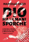 Dio ha le mani sporche. Il grido degli innocenti, le angosce dei carnefici, l'arroganza dei boss libro di Cozzi Marcello