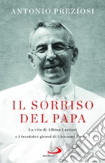 Il sorriso del Papa. La vita di Albino Luciani e i trentatré giorni di Giovanni Paolo I libro