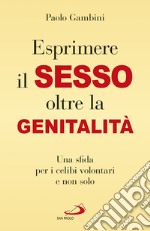 (Esprimere) il sesso oltre la genitalità. Una sfida per i celibi volontari e non solo libro