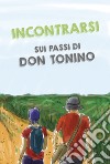 Incontrarsi sui passi di don Tonino libro