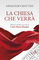 La Chiesa che verrà. Riflessioni sull'ultima intervista di Carlo Maria Martini libro