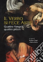 Il Verbo si fece arte. Quattro Vangeli, quattro pittori. Ediz. a colori libro