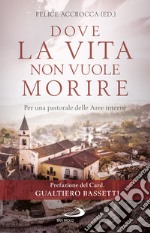 Dove la vita non vuole morire. Per una pastorale delle Aree interne libro