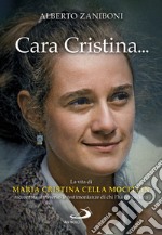 Cara Cristina... La vita di Maria Cristina Cella Mocellin raccontata attraverso le testimonianze di chi l'ha conosciuta libro