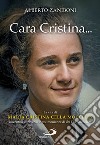 Cara Cristina... La vita di Maria Cristina Cella Mocellin raccontata attraverso le testimonianze di chi l'ha conosciuta libro di Zaniboni Alberto