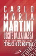 Uscite dalla massa. Le lettere pastorali di Martini per un incontro tra Chiesa e mass media libro