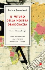 Il futuro della nostra democrazia. Come nazionalismo e autoritarismo minacciano l'Europa libro