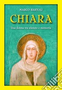 Chiara. Una donna tra silenzio e memoria