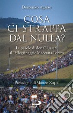 Cosa ci strappa dal nulla? Le parole di don Giussani al pellegrinaggio Macerata-Loreto libro