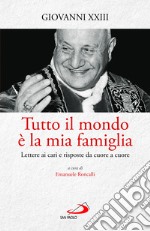 Tutto il mondo è la mia famiglia. Lettere ai cari e risposte da cuore a cuore libro