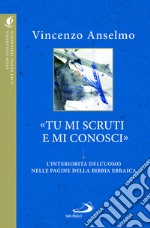 «Tu mi scruti e mi conosci». L'interiorità dell'uomo nelle pagine della Bibbia ebraica libro