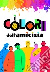 I colori dell'amicizia libro