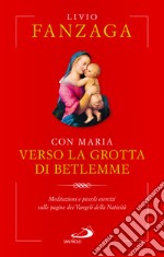 Con Maria verso la grotta di Betlemme. Meditazioni e piccoli esercizi sulle pagine dei Vangeli della Natività libro