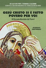 Gesù Cristo si è fatto povero per voi. VI giornata mondiale dei poveri. Sussidio pastorale libro