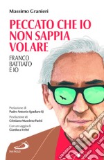 Peccato che io non sappia volare. Franco Battiato e io