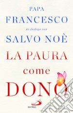 La paura come dono. Scopri come affrontare l'ansia e potenziare la gioia di vivere libro