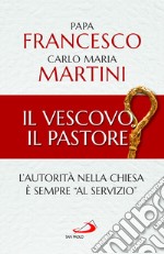 Il Vescovo, il pastore. L'autorità nella Chiesa è sempre «al servizio» libro