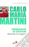 Messaggio ai giovani. «Abbiate coraggio!» libro di Martini Carlo Maria